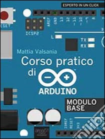 Corso pratico di Arduino. Modulo base. E-book. Formato Mobipocket ebook di Mattia Valsania