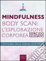 Mindfulness. Body Scan: l'esplorazione corporea: Esercizio guidato. E-book. Formato EPUB ebook