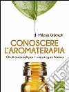Conoscere l’aromaterapia: Gli oli essenziali per il corpo e per l’anima. E-book. Formato Mobipocket ebook di Michela Urbinati