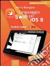 Linguaggio Swift per iOS 8. Videocorso: Modulo base – Volume 1. E-book. Formato EPUB ebook