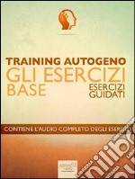 Training Autogeno. Gli esercizi base: Esercizi guidati. E-book. Formato EPUB ebook