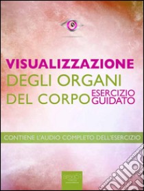 Visualizzazione - Visualizzazione degli organi del corpo: Esercizio guidato. E-book. Formato Mobipocket ebook di Michael Doody