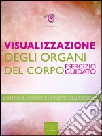 Visualizzazione - Visualizzazione degli organi del corpo: Esercizio guidato. E-book. Formato EPUB ebook