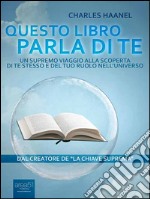 Questo libro parla di te: Un supremo viaggio alla scoperta di te stesso e del tuo ruolo nell’universo. E-book. Formato EPUB ebook