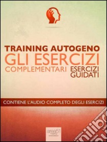 Training Autogeno. Gli esercizi complementari: Esercizi guidati. E-book. Formato EPUB ebook di Ilaria Bordone