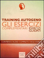 Training Autogeno. Gli esercizi complementari: Esercizi guidati. E-book. Formato EPUB ebook