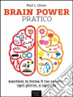 Brain Power pratico: Mantieni in forma il tuo cervello, ogni giorno, a ogni età. E-book. Formato EPUB ebook