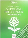 Oli essenziali per le stagioni. Primavera . E-book. Formato EPUB ebook di Antonella Meglio