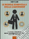 Le regole essenziali della leadership: I 12 princìpi fondamentali per chi vuole essere leader nel lavoro, nello sport, nella vita. E-book. Formato Mobipocket ebook