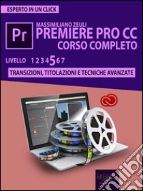 Premiere Pro CC Corso Completo. Volume 5: Transizioni, titolazioni e tecniche avanzate. E-book. Formato EPUB ebook di Massimiliano Zeuli