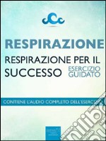 Respirazione - Respirazione per il successo: Esercizio guidato. E-book. Formato EPUB ebook