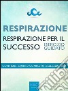 Respirazione - Respirazione per il successo: Esercizio guidato. E-book. Formato EPUB ebook