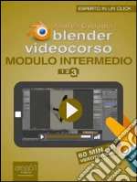 Blender Videocorso Modulo intermedio. Lezione 3. E-book. Formato Mobipocket ebook