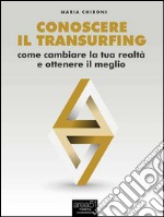 Conoscere il Transurfing: Come cambiare la tua realtà e ottenere il meglio. E-book. Formato Mobipocket ebook