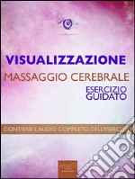 Visualizzazione – Massaggio cerebrale: Esercizio guidato. E-book. Formato EPUB ebook