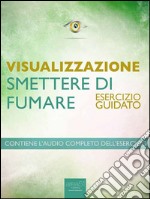 Visualizzazione – Smettere di fumare: Esercizio guidato. E-book. Formato EPUB ebook