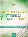 Visualizzazione – Smettere di fumare: Esercizio guidato. E-book. Formato EPUB ebook