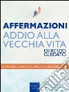 Affermazioni – Addio alla vecchia vita: Esercizio guidato. E-book. Formato EPUB ebook