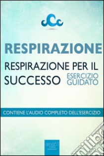 Respirazione. Respirazione per il successo. Esercizio guidato. Audiolibro. Download MP3 ebook di Steven Bailey