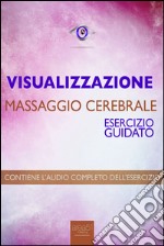 Visualizzazione. Massaggio cerebrale. Esercizio guidato. Audiolibro. Download MP3 ebook