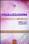 Visualizzazione. Massaggio cerebrale. Esercizio guidato. Audiolibro. Download MP3 ebook