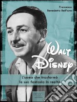 Walt Disney: L’uomo che trasformò la sua fantasia in realtà. E-book. Formato EPUB ebook