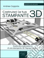 Costruisci la tua stampante 3D. Guida alla realizzazione di una stampante 3D Reprap Prusa I3. E-book. Formato EPUB ebook