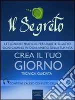 Il Segreto. Crea il tuo giorno: Tecnica guidata. E-book. Formato EPUB ebook