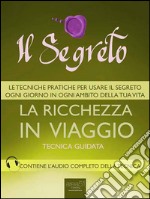 Il Segreto. La ricchezza in viaggio: Tecnica guidata. E-book. Formato EPUB ebook