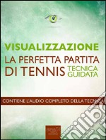 Visualizzazione. La perfetta partita di tennis: Tecnica guidata. E-book. Formato EPUB ebook