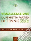 Visualizzazione. La perfetta partita di tennis: Tecnica guidata. E-book. Formato EPUB ebook