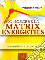 Conoscere la Matrix Energetics: Crea e trasforma la tua realtà. E-book. Formato EPUB