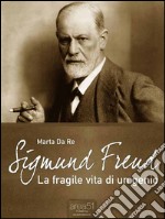 Sigmund Freud. La fragile vita di un genio. E-book. Formato EPUB ebook