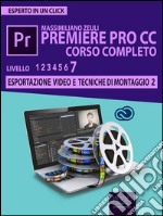 Premiere Pro CC Corso Completo. Volume 7: Esportazione video e tecniche di montaggio (II). E-book. Formato EPUB ebook