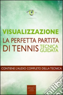 Visualizzazione. La perfetta partita di tennis. Tecnica guidata. Audiolibro. Download MP3 ebook di Michael Doody