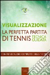 Visualizzazione. La perfetta partita di tennis. Tecnica guidata. Audiolibro. Download MP3 ebook