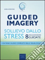 Guided Imagery. Sollievo dallo stress: 8 visualizzazioni guidate. E-book. Formato EPUB ebook