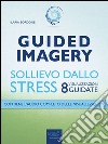 Guided Imagery. Sollievo dallo stress: 8 visualizzazioni guidate. E-book. Formato EPUB ebook