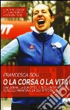 O la corsa o la vita. Una donna, la sua sfida, il suo lungo cammino verso la maratona, la sua vittoria ebook di Soli Francesca