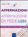 Affermazioni. Affermazione di Fede: Tecnica guidata. E-book. Formato EPUB ebook