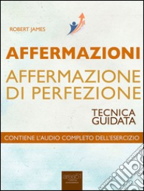 Affermazioni. Affermazione di Perfezione: Tecnica guidata. E-book. Formato EPUB ebook di Robert James