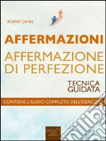 Affermazioni. Affermazione di Perfezione: Tecnica guidata. E-book. Formato EPUB ebook