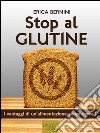 Stop al glutine: I vantaggi di un’alimentazione senza cereali. E-book. Formato EPUB ebook di Erica Bernini