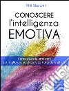 Conoscere l’Intelligenza emotiva: Come usare le emozioni per migliorare se stessi e comprendere gli altri. E-book. Formato EPUB ebook