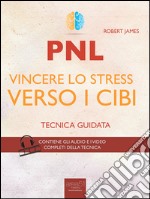 PNL. Vincere lo stress verso i cibi: Tecnica guidata. E-book. Formato EPUB ebook