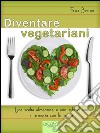 Diventare vegetariani: Una scelta alimentare e uno stile di vita in armonia con la natura. E-book. Formato EPUB ebook di Erica Bernini