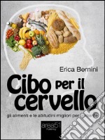 Cibo per il cervello: Gli alimenti e le abitudini migliori per la mente. E-book. Formato EPUB ebook