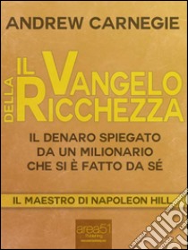 Il Vangelo della ricchezza: Il denaro spiegato da un milionario che si è fatto da sé. E-book. Formato EPUB ebook di Andrew Carnegie