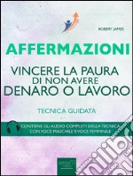 Affermazioni. Vincere la paura di perdere denaro o lavoro: Tecnica guidata. E-book. Formato EPUB ebook