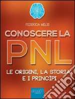 Conoscere la PNL: Le origini, la storia, i princìpi. E-book. Formato EPUB ebook